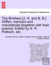 The Brothers (J. H. And B. B.) Wiffen: Memoirs And Miscellanies (Together With Their Poems). Edited By S. R. Pattison, Etc.