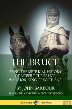 Bertrand.pt - The Bruce: Being The Metrical History Of Robert The Bruce, Warrior King Of Scotland