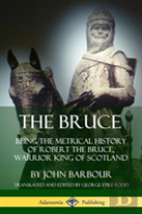 The Bruce: Being The Metrical History Of Robert The Bruce, Warrior King Of Scotland (Hardcover)