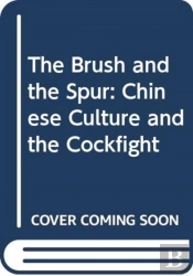 The Brush And Spur: Chinese Culture And The Cockfight