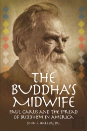 The Buddha'S Midwife: Paul Carus And The Spread Of Buddhism In America