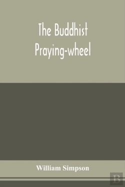 Bertrand.pt - The Buddhist Praying-Wheel; A Collection Of Material Bearing Upon The Symbolism Of The Wheel And Circular Movements In Custom And Religious Ritual