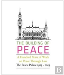 The Building Of Peace, A Hundred Years Of Work On Peace Through Law