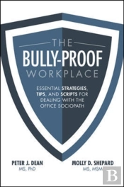 The Bully-Proof Workplace: Essential Strategies, Tips, And Scripts For Dealing With The Office Sociopath