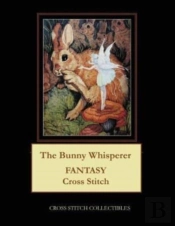 The Bunny Whisperer: Fantasy Cross Stitc