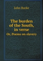 The Burden Of The South, In Verse Or, Poems On Slavery