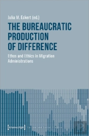 The Bureaucratic Production Of Difference Â€“ Ethos And Ethics In Migration Administrations