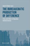 The Bureaucratic Production Of Difference Â€“ Ethos And Ethics In Migration Administrations