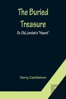 The Buried Treasure; Or, Old Jordan'S ''Haunt''
