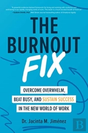The Burnout Fix: Overcome Overwhelm, Beat Busy, And Sustain Success In The New World Of Work
