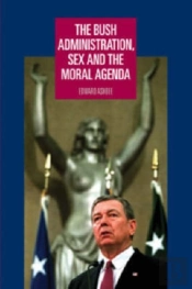 The Bush Administration, Sex And The Moral Agenda