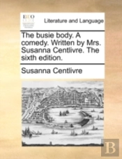 The Busie Body. A Comedy. Written By Mrs