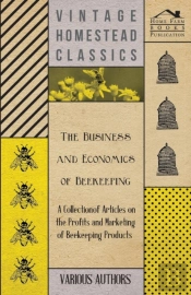The Business And Economics Of Beekeeping - A Collection Of Articles On The Profits And Marketing Of Beekeeping Products