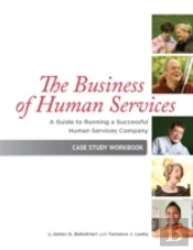 The Business Of Human Services: A Guide To Running A Successful Human Resources Company: Case Study Workbook