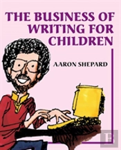 The Business Of Writing For Children: An Award-Winning Author'S Tips On Writing Children'S Books And Publishing Them, Or How To Write, Publish, And Pr