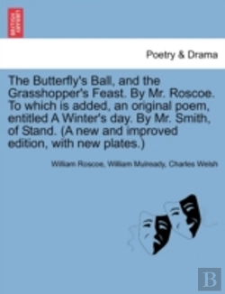 Bertrand.pt - The Butterfly'S Ball, And The Grasshopper'S Feast. By Mr. Roscoe. To Which Is Added, An Original Poem, Entitled A Winter'S Day. By Mr. Smith, Of Stand