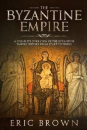 The Byzantine Empire: A Complete Overvie