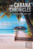 The Cabana Chronicles Conversations About God The Religions Of Secular Humanism And Christianity