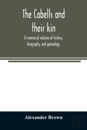 The Cabells And Their Kin. A Memorial Vo