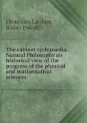 The Cabinet Cyclopaedia. Natural Philosophy An Historical View Of The Progress Of The Physical And Mathematical Sciences