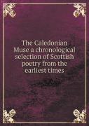 The Caledonian Muse A Chronological Selection Of Scottish Poetry From The Earliest Times