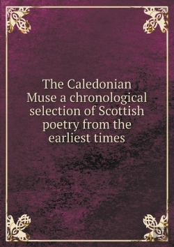 Bertrand.pt - The Caledonian Muse A Chronological Selection Of Scottish Poetry From The Earliest Times