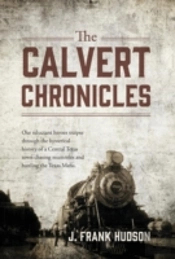 The Calvert Chronicles: Our Reluctant Heroes Traipse Through The Hysterical History Of A Central Texas Town Chasing Mummies And Battling The Texas Maf