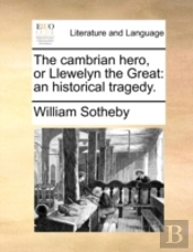 The Cambrian Hero, Or Llewelyn The Great