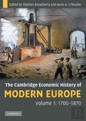 The Cambridge Economic History Of Modern Europe: Volume 1, 1700â€“1870