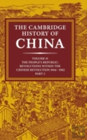 The Cambridge History Of China: Volume 15, The People'S Republic, Part 2, Revolutions Within The Chinese Revolution, 1966â€“1982