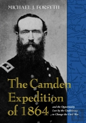The Camden Expedition Of 1864 And The Opportunity Lost By The Confederacy To Change The Civil War