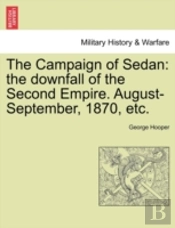 The Campaign Of Sedan: The Downfall Of T