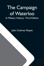 The Campaign Of Waterloo  A Military His