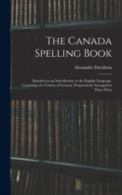 The Canada Spelling Book: Intended As An