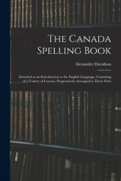 The Canada Spelling Book: Intended As An
