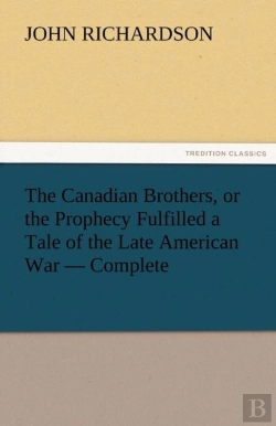 Bertrand.pt - The Canadian Brothers, Or The Prophecy Fulfilled A Tale Of The Late American War - Complete