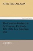 The Canadian Brothers, Or The Prophecy Fulfilled A Tale Of The Late American War