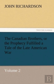 The Canadian Brothers, Or The Prophecy Fulfilled A Tale Of The Late American War