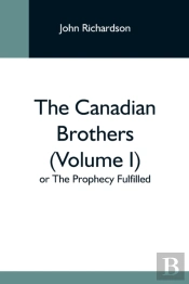 The Canadian Brothers  Volume I  Or The