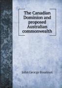 The Canadian Dominion And Proposed Australian Commonwealth