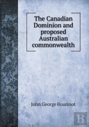 The Canadian Dominion And Proposed Australian Commonwealth