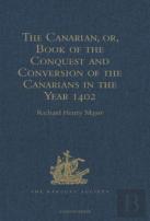 The Canarian, Or, Book Of The Conquest And Conversion Of The Canarians In The Year 1402, By Messire Jean De Bethencourt, Kt.