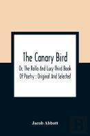 The Canary Bird, Or, The Rollo And Lucy Third Book Of Poetry