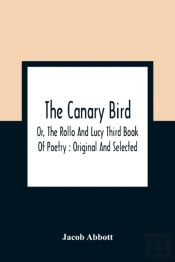 The Canary Bird, Or, The Rollo And Lucy Third Book Of Poetry