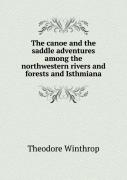 The Canoe And The Saddle Adventures Among The Northwestern Rivers And Forests And Isthmiana