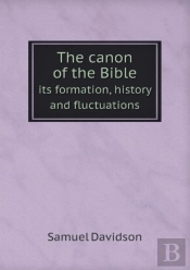 The Canon Of The Bible Its Formation, History And Fluctuations