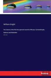 The Canons Of The First Four General Councils Of Nicaea, Constantinople, Ephesus And Chalcedon