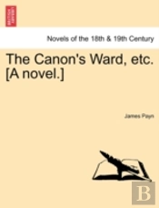 The Canon'S Ward, Etc. (A Novel.)