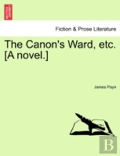 The Canon'S Ward, Etc. (A Novel.)