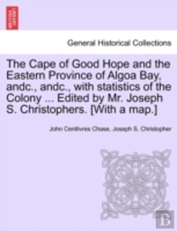 Bertrand.pt - The Cape Of Good Hope And The Eastern Province Of Algoa Bay, Andc., Andc., With Statistics Of The Colony ... Edited By Mr. Joseph S. Christophers. (With A Map.)